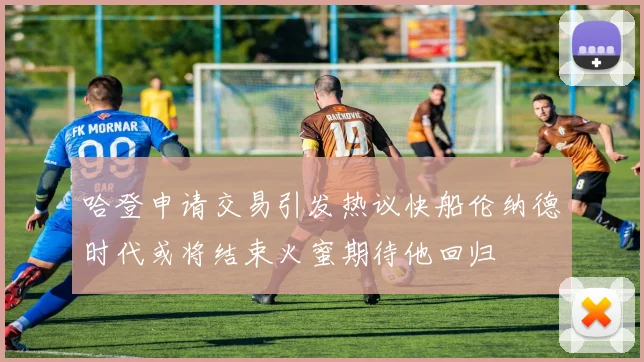 哈登申请交易引发热议快船伦纳德时代或将结束火蜜期待他回归