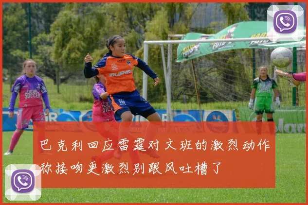 巴克利回应雷霆对文班的激烈动作称接吻更激烈别跟风吐槽了