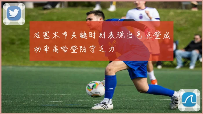 活塞末节关键时刻表现出色点登成功率高哈登防守乏力