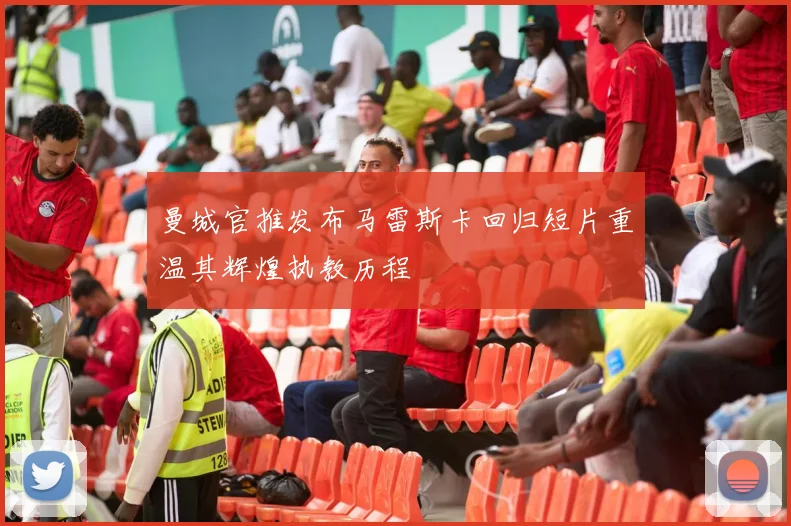 曼城官推发布马雷斯卡回归短片重温其辉煌执教历程